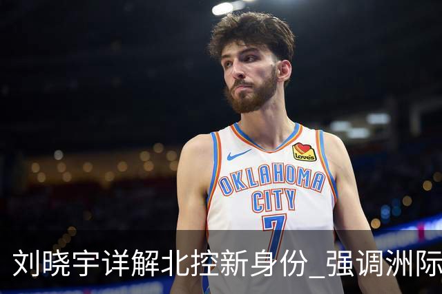 刘晓宇详解北控新身份 强调洲际杯有利球员信心提升