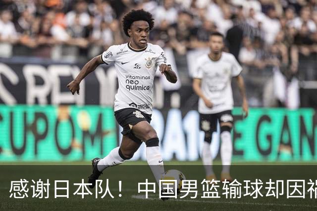 感谢日本队！中国男篮输球却因祸得福，赛后收获3个好消息