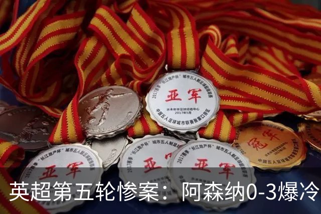 英超第五轮惨案：阿森纳0-3爆冷，连胜终结引争议